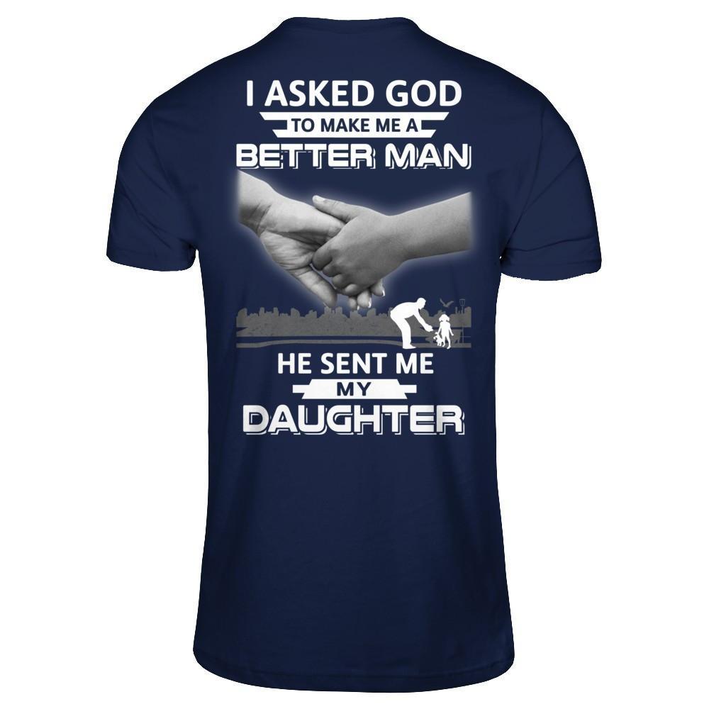 I Asked God To Make Me A Better Man He Sent Me My Daughter T-Shirt & Hoodie | Teecentury.com