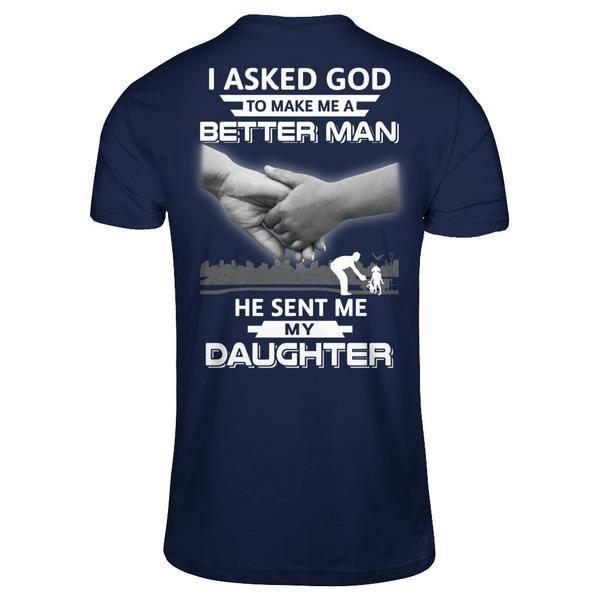 I Asked God To Make Me A Better Man He Sent Me My Daughter T-Shirt & Hoodie | Teecentury.com