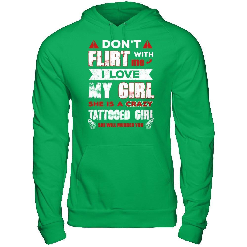 Don't Flirt With Me I Love My Girl She Is A Crazy Tattooed Girl T-Shirt & Hoodie | Teecentury.com