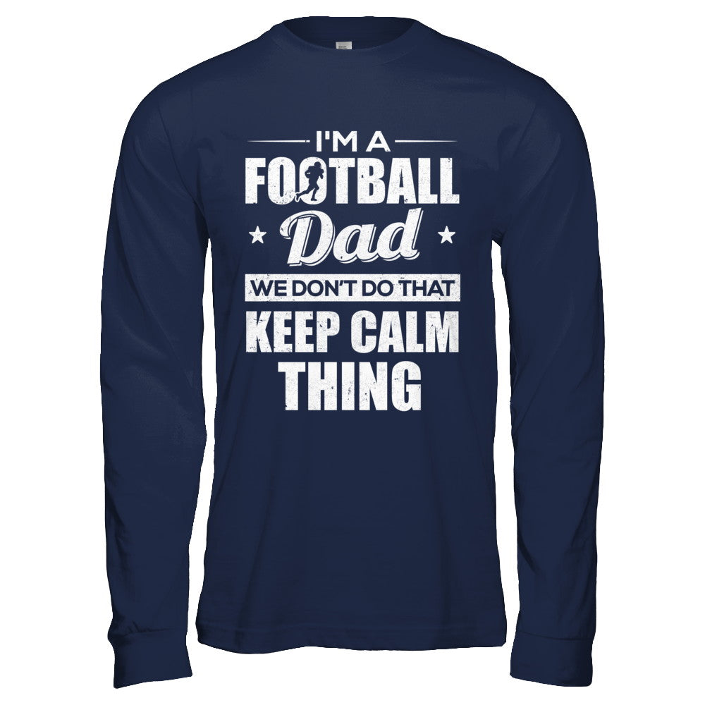 I'm A Football Dad We Don't Do That Keep Calm Thing T-Shirt & Hoodie | Teecentury.com