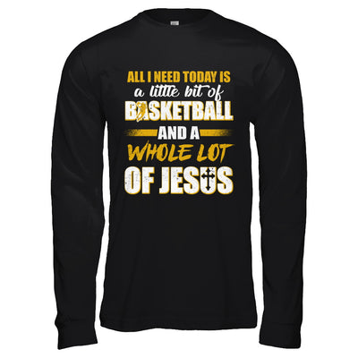 All I Need Today Is A Little Bit Of Basketball And A Whole Lot Of Jesus T-Shirt & Hoodie | Teecentury.com