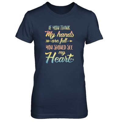 If You Think My Hands Are Full You Should See My Heart T-Shirt & Tank Top | Teecentury.com