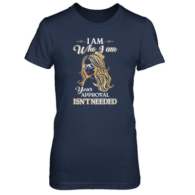 I Am Who I Am Your Approval Is Not Needed T-Shirt & Tank Top | Teecentury.com