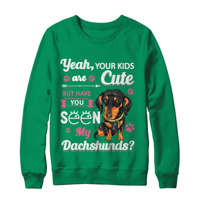 Your Kids Are Cute But Have You Seen My Dachshund T-Shirt & Sweatshirt | Teecentury.com