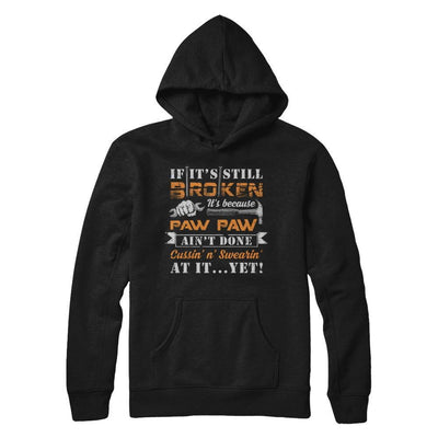 If It's Still Broken It's Because Paw Paw Ain't Done T-Shirt & Hoodie | Teecentury.com