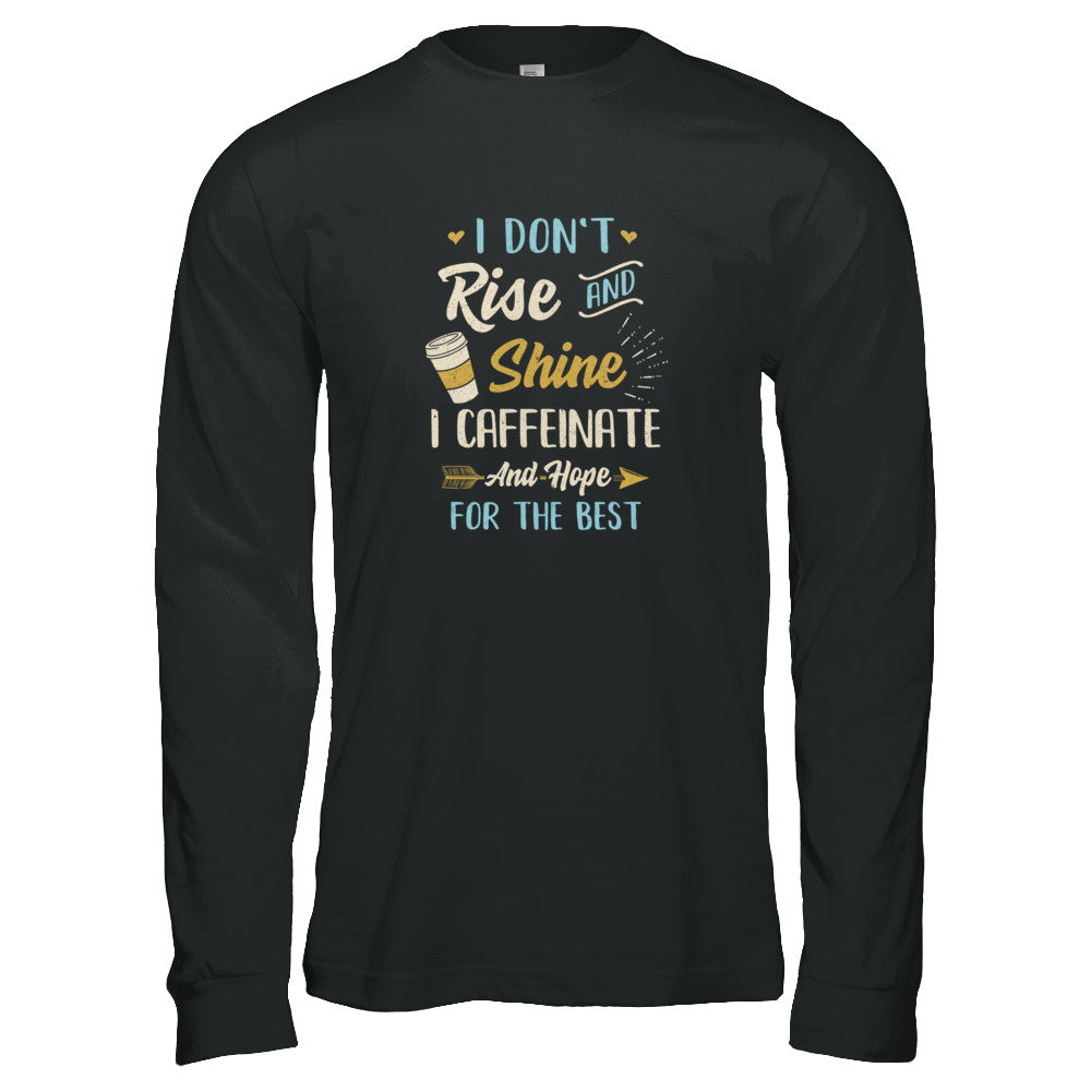 I Don't Rise And Shine I Caffeinate Hope For The Best T-Shirt & Tank Top | Teecentury.com