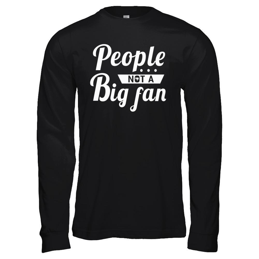 People Not A Big Fan T-Shirt & Hoodie | Teecentury.com