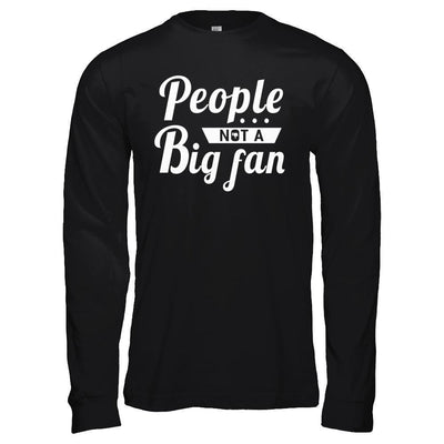 People Not A Big Fan T-Shirt & Hoodie | Teecentury.com