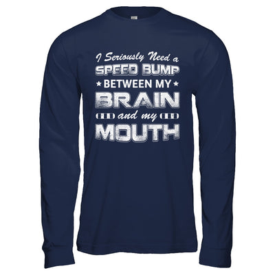 Seriously Need A Speed Bump Between Brain & Mouth T-Shirt & Hoodie | Teecentury.com