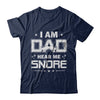 I Am Dad Hear Me Snore Sleep Nap Funny Fathers Day T-Shirt & Hoodie | Teecentury.com