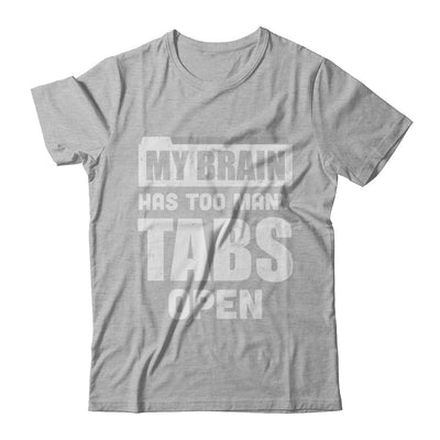My Brain Has Too Many Tabs Open T-Shirt & Hoodie | Teecentury.com