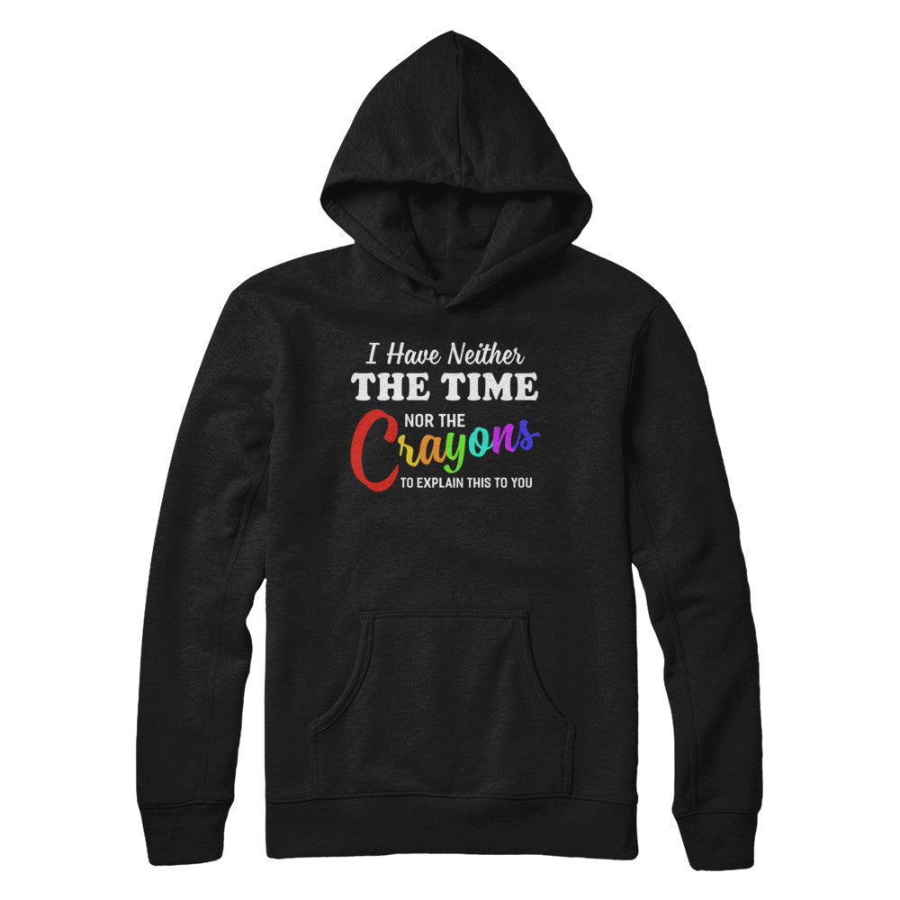 I Have Neither The Time Nor Crayons To Explain This T-Shirt & Hoodie | Teecentury.com