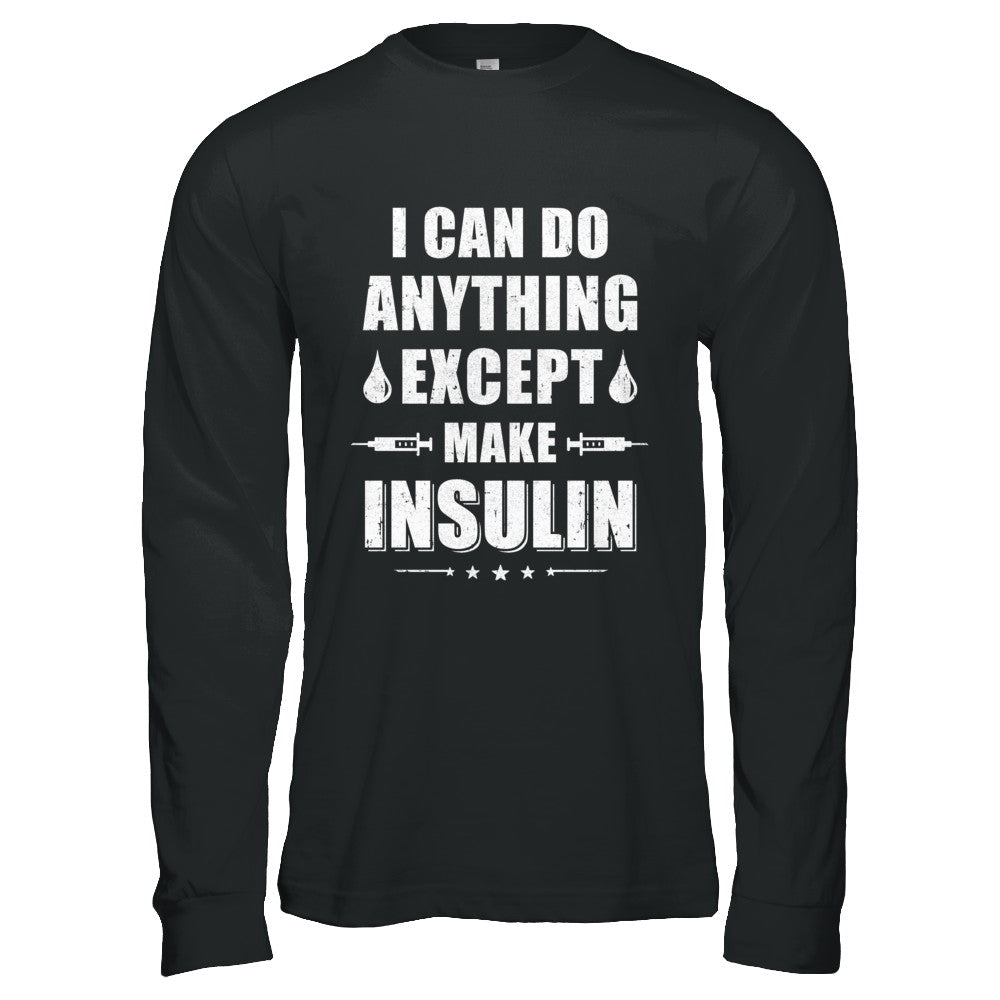 I Can Do Anything Except Make Insulin Diabetic T-Shirt & Hoodie | Teecentury.com