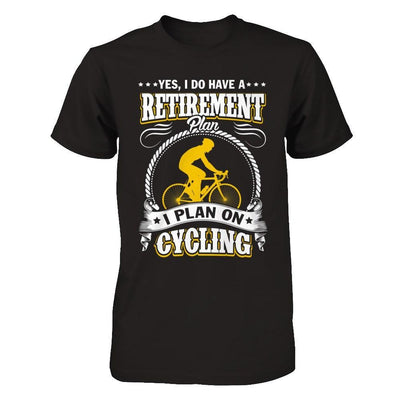 I Do Have A Retirement Plan I Plan On Cycling T-Shirt & Hoodie | Teecentury.com