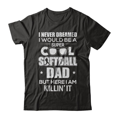 Never Dreamed I Would Be A Cool Softball Dad Fathers Day T-Shirt & Hoodie | Teecentury.com