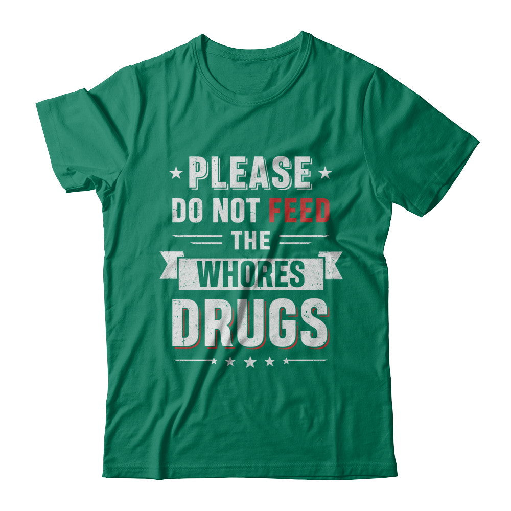 Please Do Not Feed The Whores Drugs T-Shirt & Hoodie | Teecentury.com