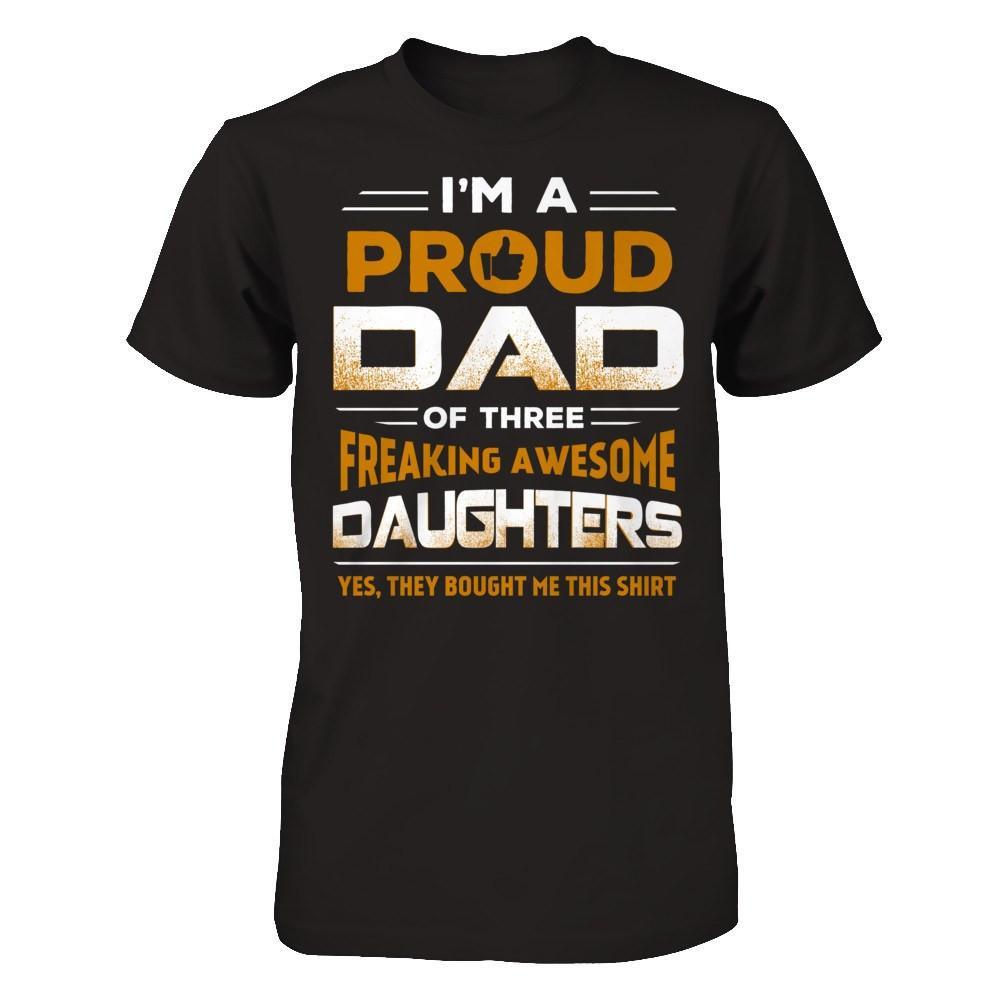 I'm Proud Dad Of Three Freaking Awesome Daughters T-Shirt & Hoodie | Teecentury.com