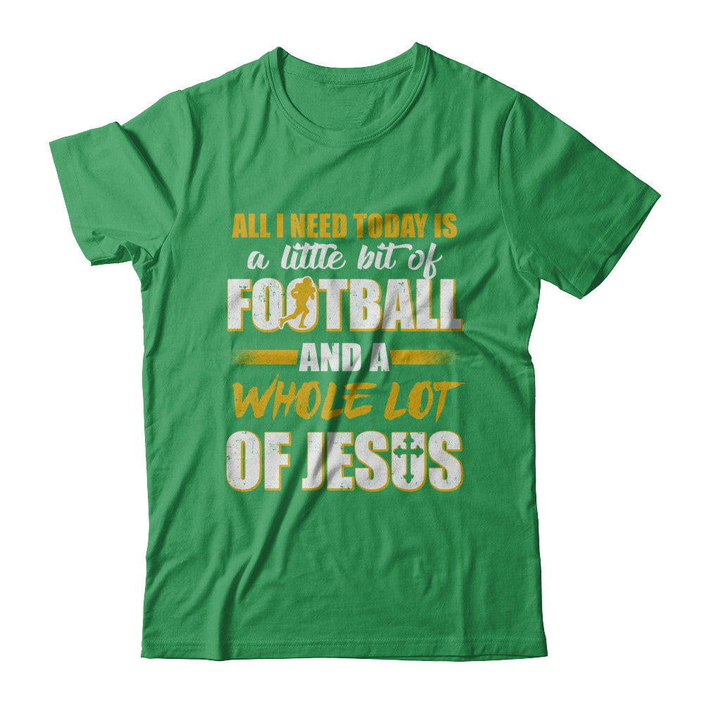 All I Need Today Is A Little Bit Of Football And A Whole Lot Of Jesus T-Shirt & Hoodie | Teecentury.com