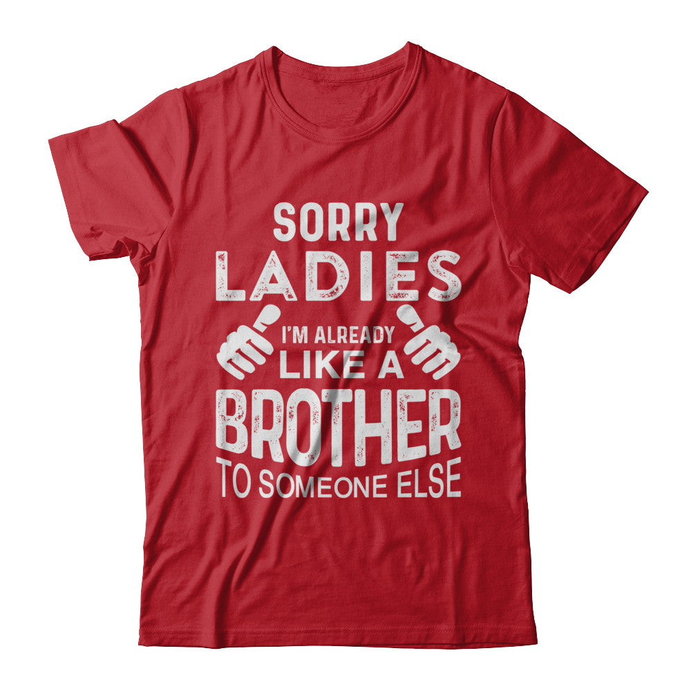 Sorry Ladies Im Already Like A Brother To Someone Else T-Shirt & Hoodie | Teecentury.com
