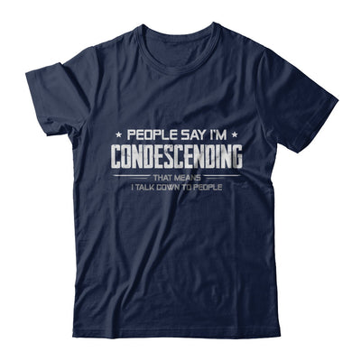 People Say I'm Condescending Means I Talk Down T-Shirt & Hoodie | Teecentury.com