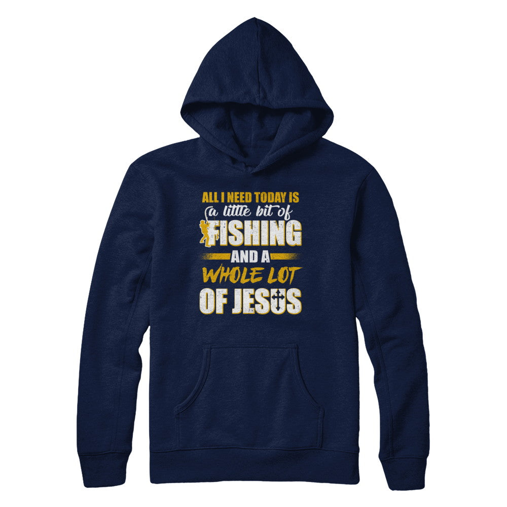 All I Need Today Is A Little Bit Of Fishing And A Whole Lot Of Jesus T-Shirt & Hoodie | Teecentury.com