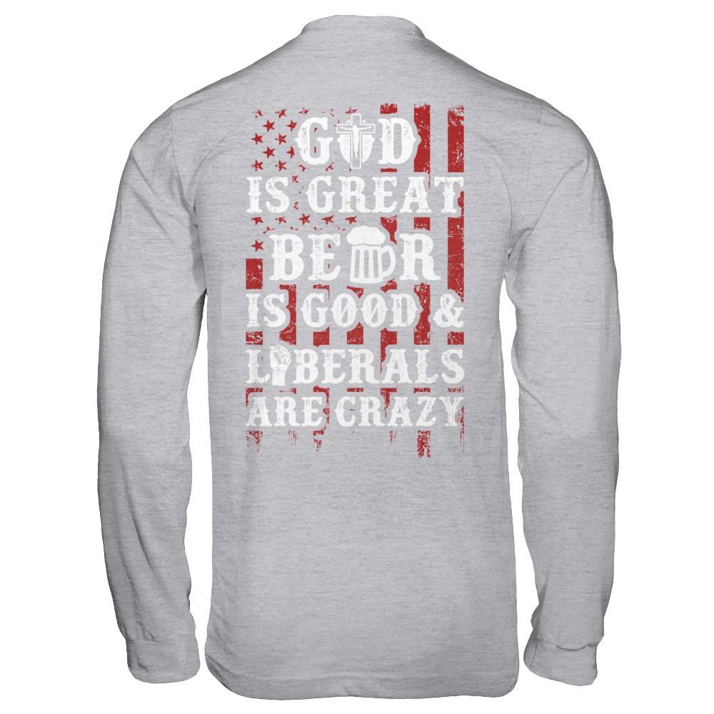 God Is Great Beer Is Good And Liberals Are Crazy T-Shirt & Hoodie | Teecentury.com