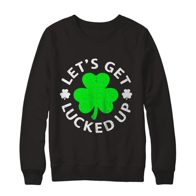 Let's Get Lucked Up St. Patrick's Day T-Shirt & Hoodie | Teecentury.com