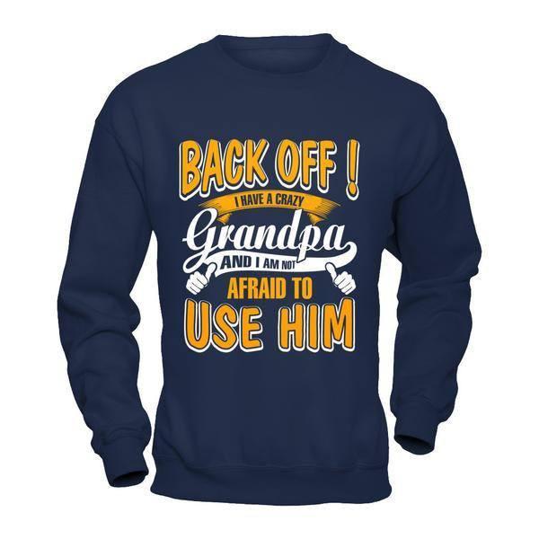 Back Off I Have A Crazy Grandpa And I Am Not Afraid To Use Him T-Shirt & Hoodie | Teecentury.com