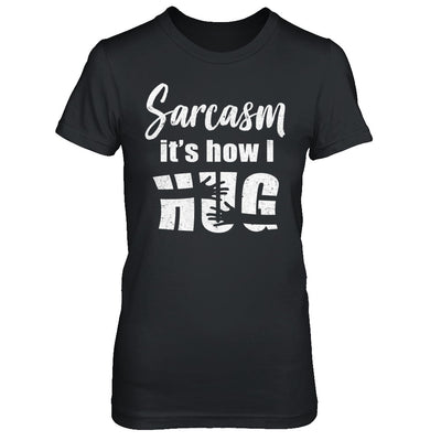 Sarcasm It's How I Hug T-Shirt & Hoodie | Teecentury.com