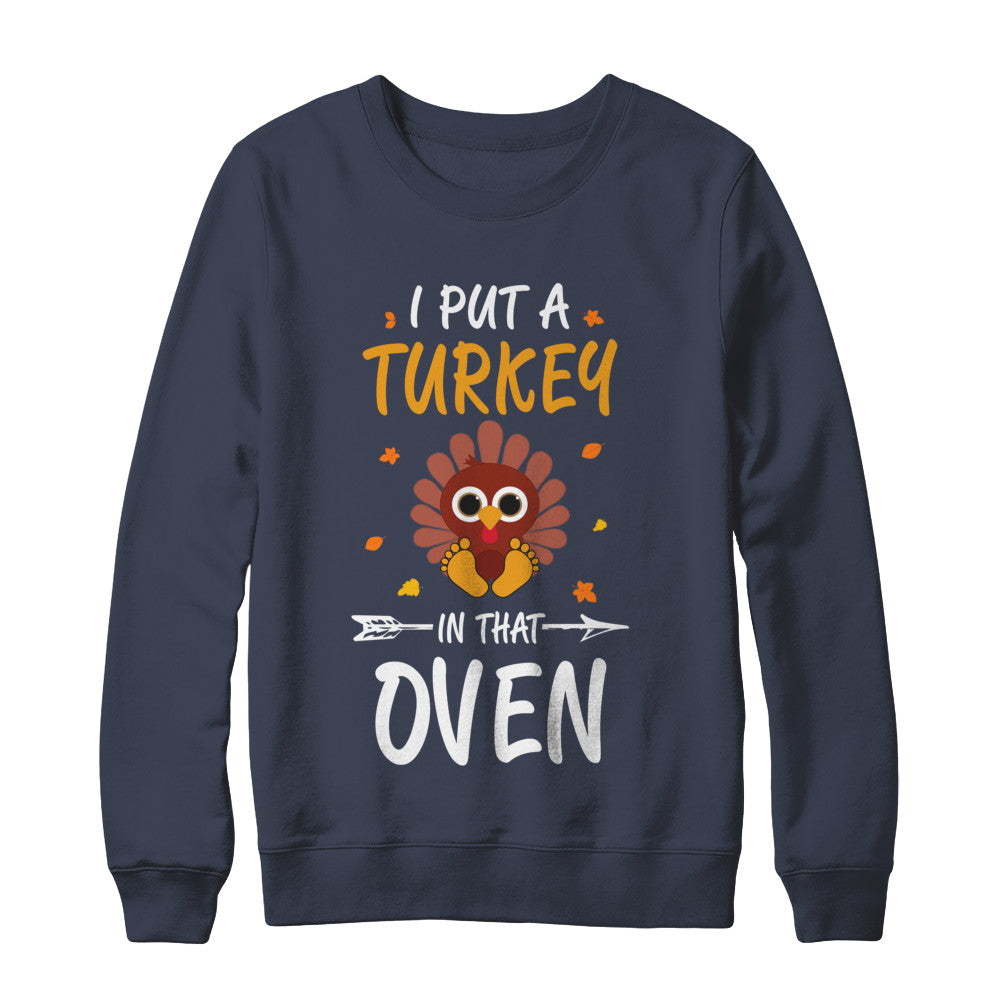 I Put A Turkey In That Oven Thanksgiving T-Shirt & Sweatshirt | Teecentury.com