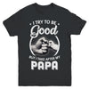 I Try To Be Good But I Take After My Papa Toddler Kids Youth Youth Shirt | Teecentury.com