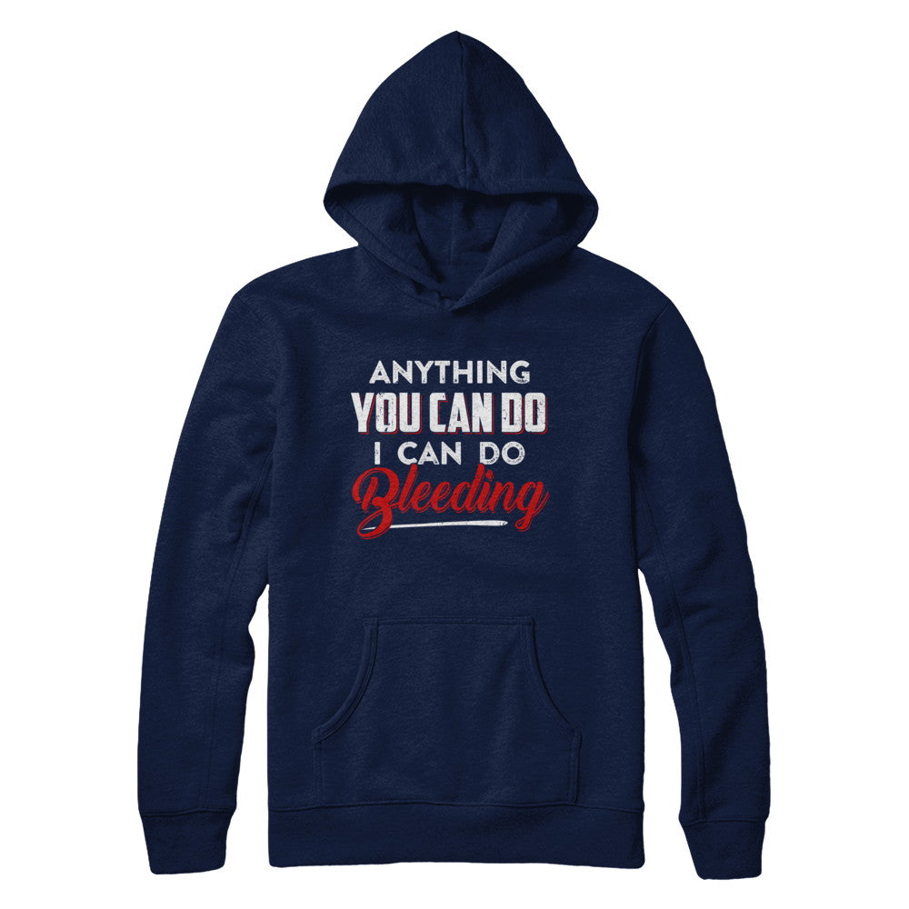 Anything You Can Do I Can Do Bleeding T-Shirt & Hoodie | Teecentury.com