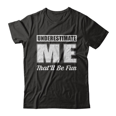 Underestimate Me That'll Be Fun T-Shirt & Hoodie | Teecentury.com