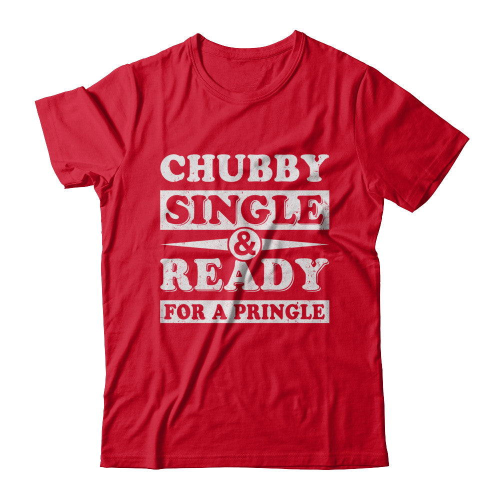 Chubby Single And Ready For A Pringle T-Shirt & Hoodie | Teecentury.com