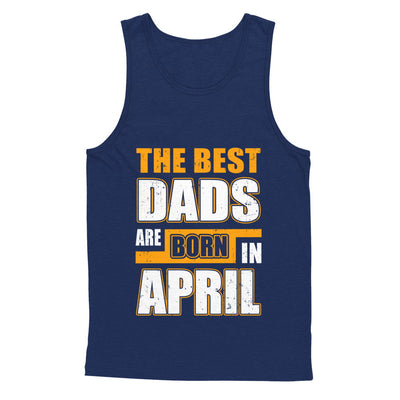 The Best Dads Are Born In April T-Shirt & Hoodie | Teecentury.com