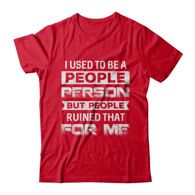 I Used To Be A People Person But People Ruined That For Me T-Shirt & Hoodie | Teecentury.com