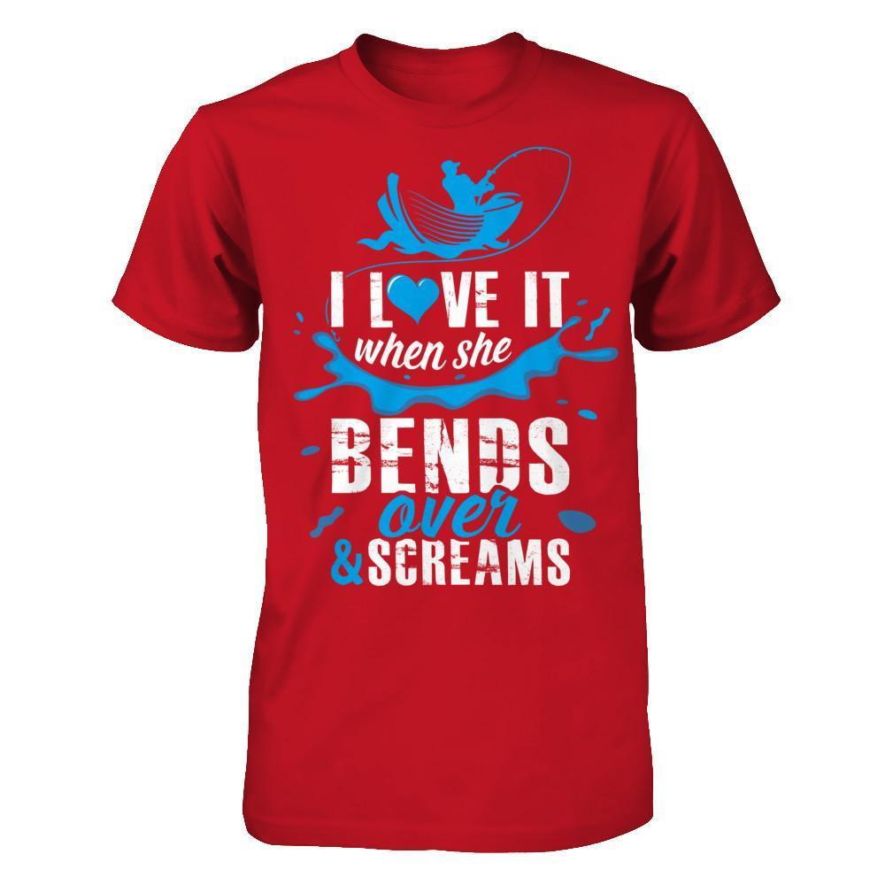 I Love It When She Bends Over And Screams Fishing T-Shirt & Hoodie | Teecentury.com