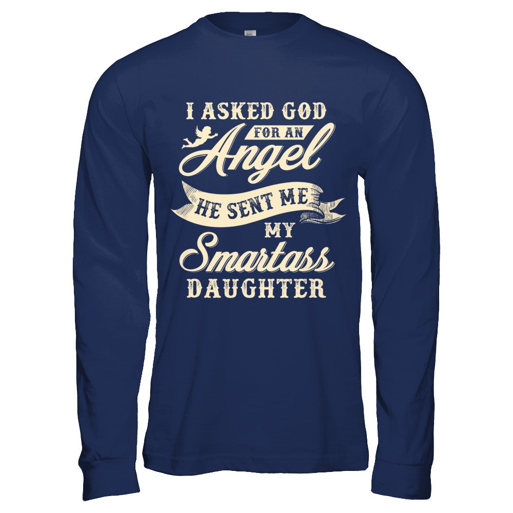 I Asked God For An Angel He Sent Me My Smartass Daughter T-Shirt & Hoodie | Teecentury.com
