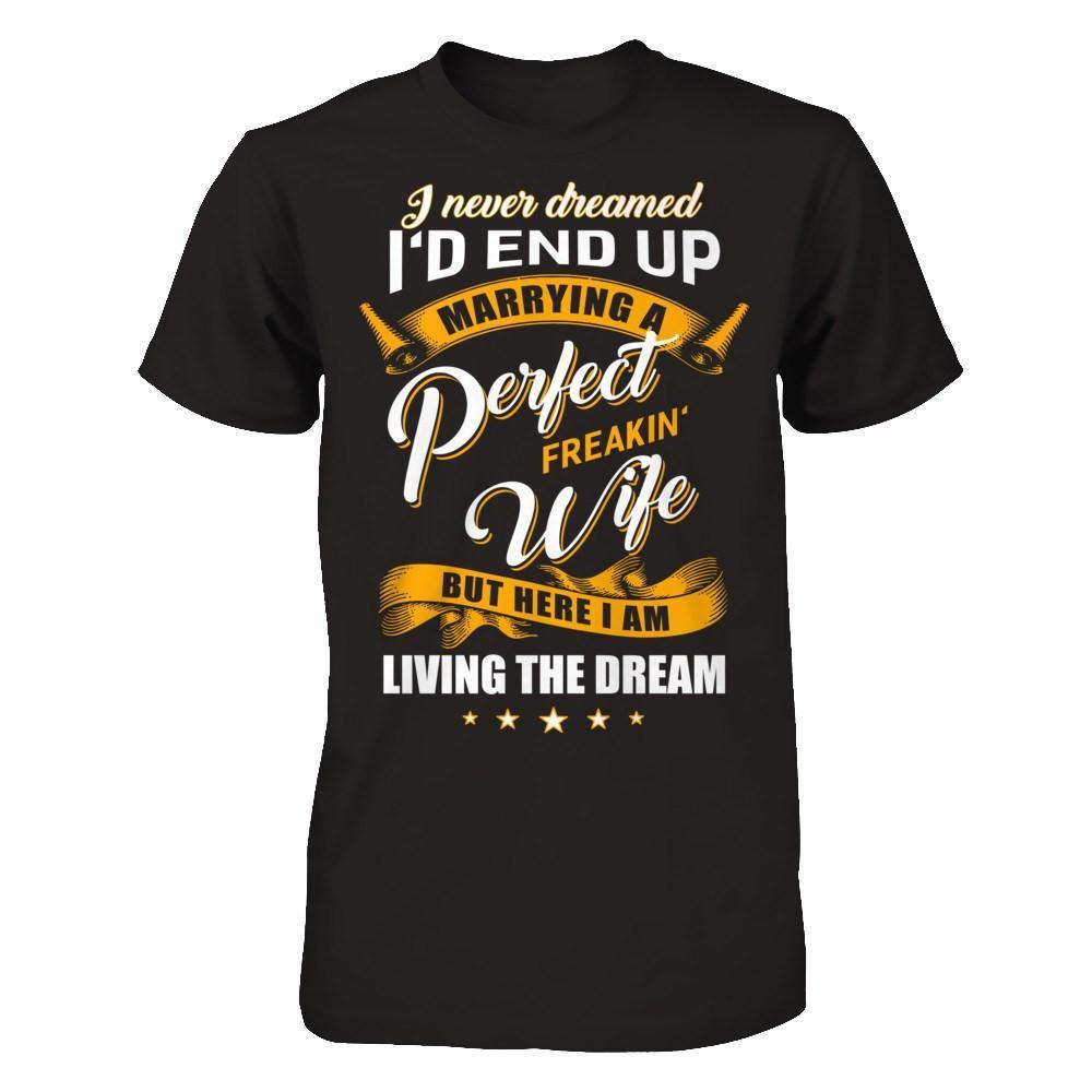 I Never Dreamed I'd End Up Marrying A Perfect Freakin' Wife T-Shirt & Hoodie | Teecentury.com