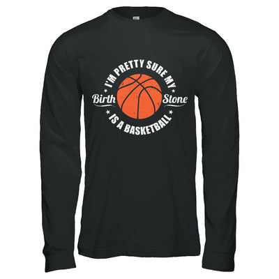 I'm Pretty Sure My Birth Stone Is A Basketball T-Shirt & Hoodie | Teecentury.com
