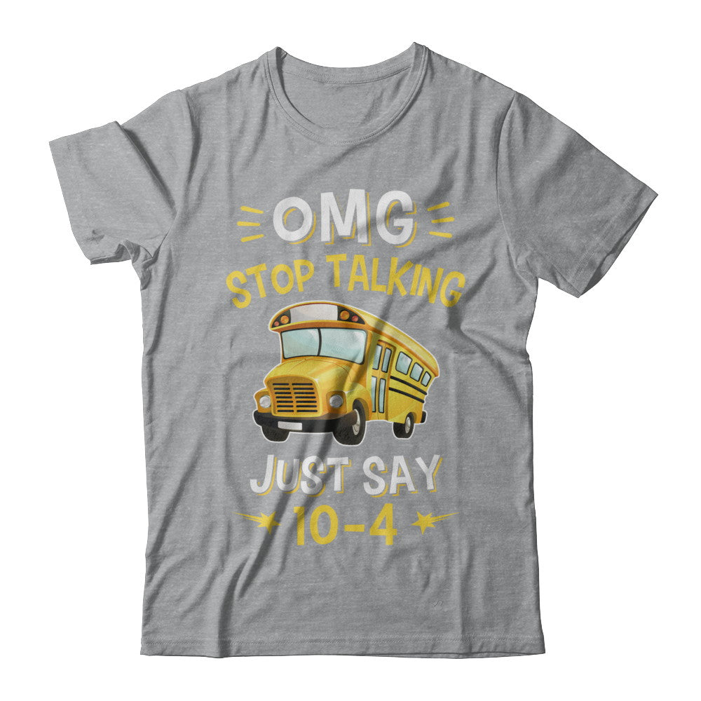 School Bus Driver Omg Stop Talking Just Say 10-4 T-Shirt & Hoodie | Teecentury.com