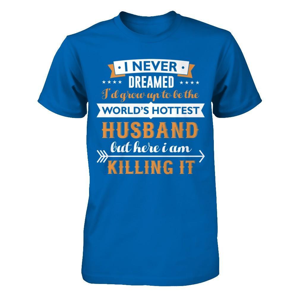 I Never Dreamed I'd Grow Up To Be The Worlds Hottest Husband T-Shirt & Hoodie | Teecentury.com