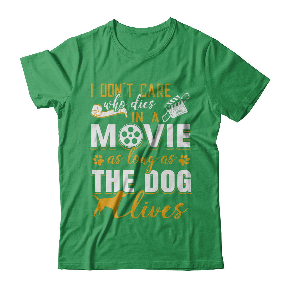 I Don't Care Who Dies In A Movie As Long As The Dog Lives T-Shirt & Hoodie | Teecentury.com