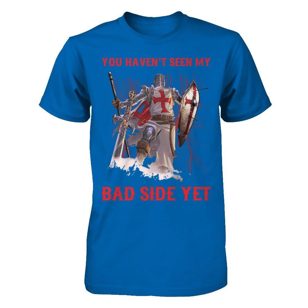 Knight Templar You Haven't Seen My Bad Side Yet T-Shirt & Hoodie | Teecentury.com