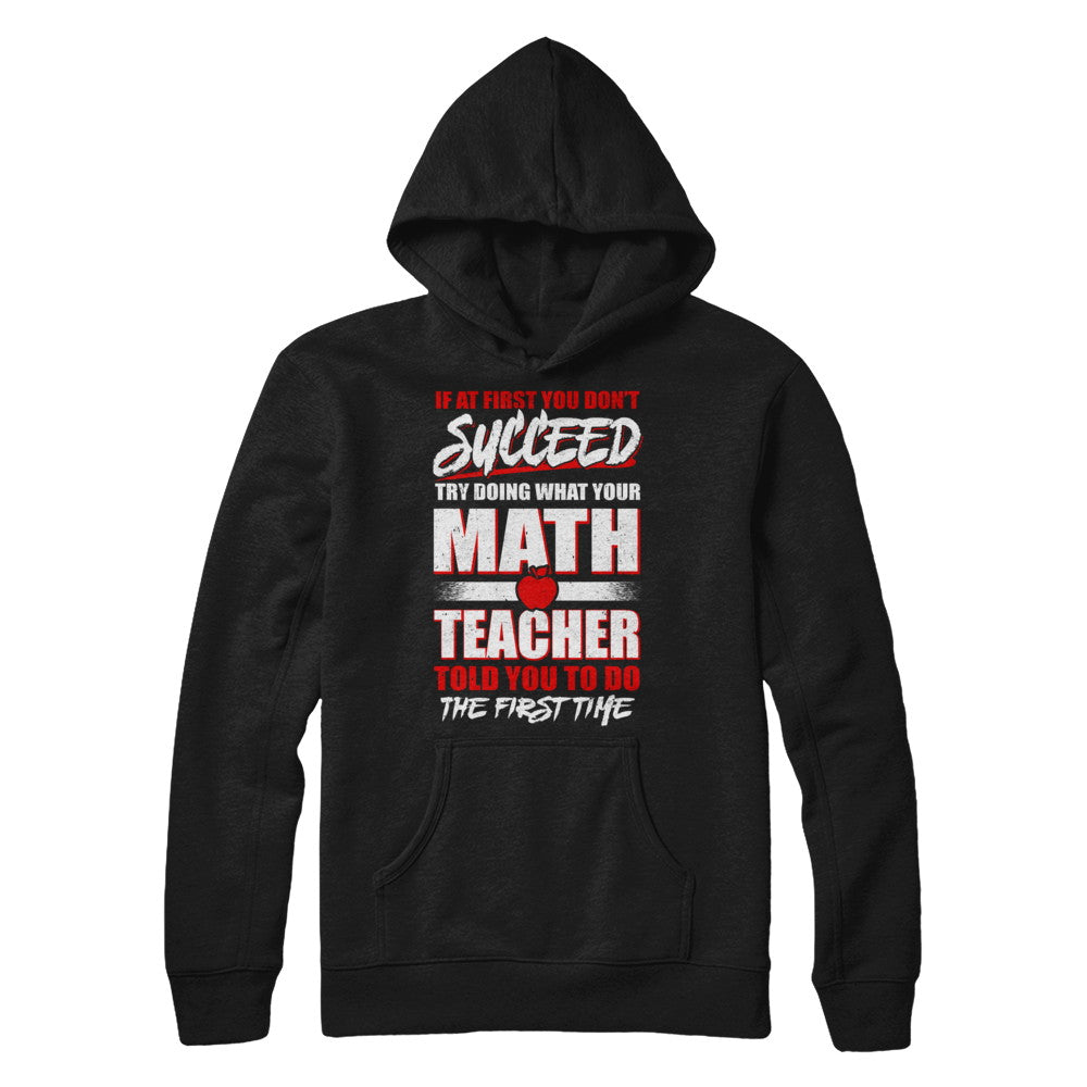 If At First You Don't Succeed Try Doing What Your Math Teacher T-Shirt & Hoodie | Teecentury.com