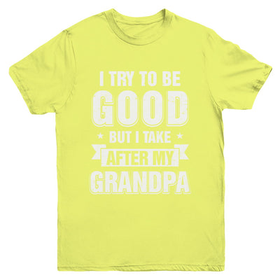 Toddler Kids I Try To Be Good But I Take After My Grandpa Youth Youth Shirt | Teecentury.com