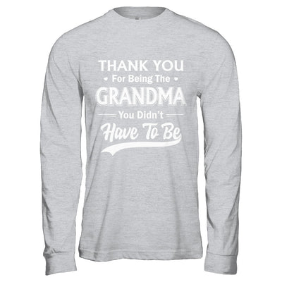 Thank You For Being The Grandma You Didnt Have To Be Mothers Day T-Shirt & Hoodie | Teecentury.com