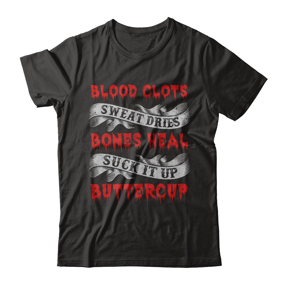Sweat Dries Blood Clots Bones Heal Suck It Up Buttercup T-Shirt & Hoodie | Teecentury.com