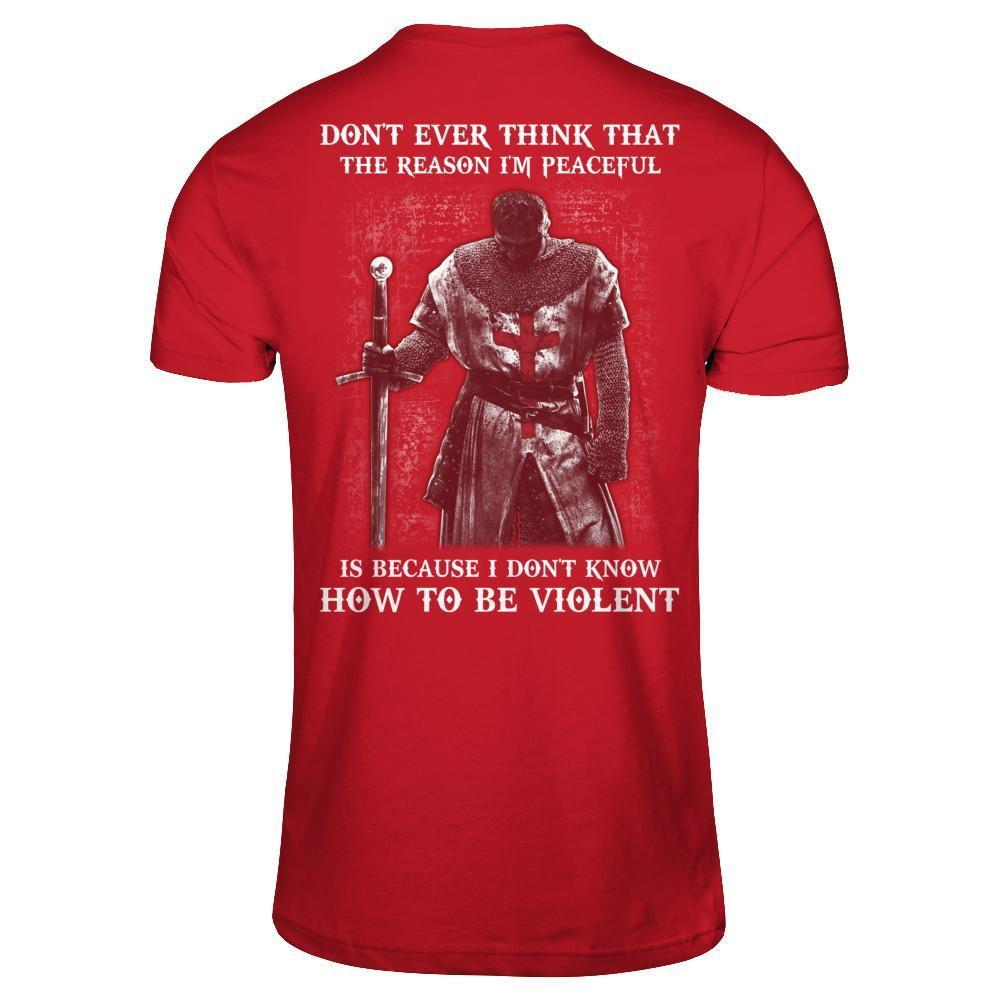 Knight Templar Don't Ever Think That The Reason I'm Peaceful T-Shirt & Hoodie | Teecentury.com