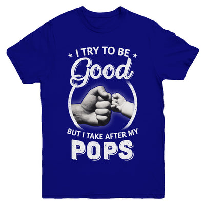 I Try To Be Good But I Take After My Pops Toddler Kids Youth Youth Shirt | Teecentury.com